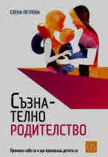 Съзнателно родителство. Промени себе си и ще промениш детето си