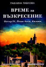 Време за възкресение.Петър IV, Йоан-Асен, Калоян. Исторически роман