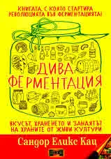 Дива ферментация. Вкусът, храненето и занаятът на храните от живи култури