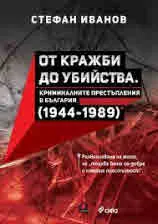 От кражби до убийства. Криминалните престъпления в България (1944-1989 г.)