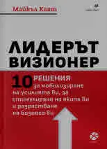 Лидерът визионер. 10 решения за мобилизиране на усилията ви, за стимулиране на екипа ви и разрастване на бизнеса ви