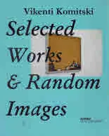 Selected Works and Random Images /catalogue/ (Избрани творби и случайни изображения - каталог към изложба на Викенти Комитски)