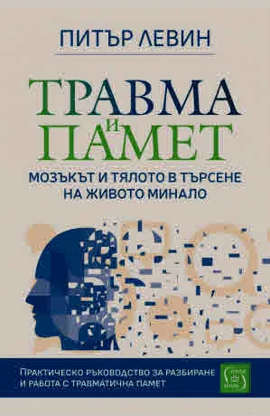 Травма и памет. Мозъкът и тялото в търсене на живото минало