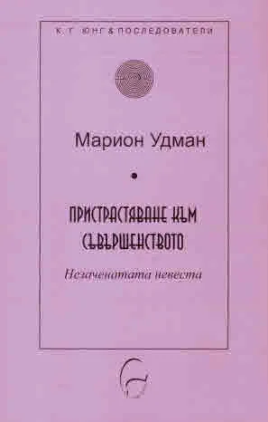 Колекция К. Г. Юнг и последователи: Пристрастяване към съвършенството: Незаченатата невеста (психологическо изследване)