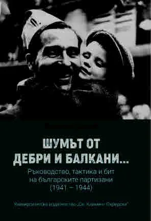 Шумът от дебри и балкани... Ръководство, тактика и бит на българските партизани (1941 – 1944)