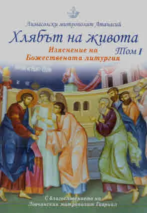 Хлябът на живота. Изяснение на божествената литургия, том 1