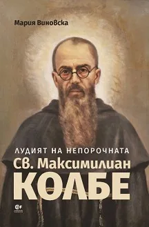 Лудият на Непорочната. Св. Максимилиан Колбе