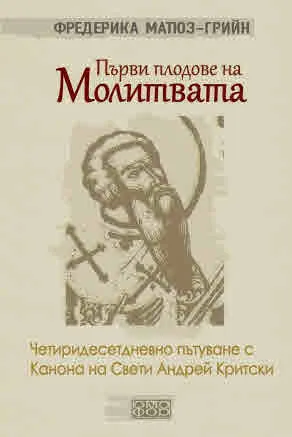 Първи плодове на молитвата. Четиридесетдневно пътуване с Канона на Свети Андрей Критски