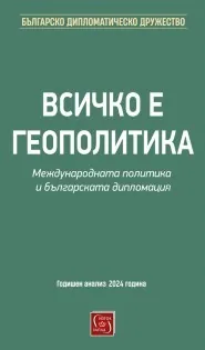 Всичко е геополитика. Международната политика и българската дипломация. Годишен анализ 2024 година