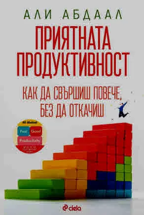 Приятната продуктивност. Как да свършиш повече, без да откачиш
