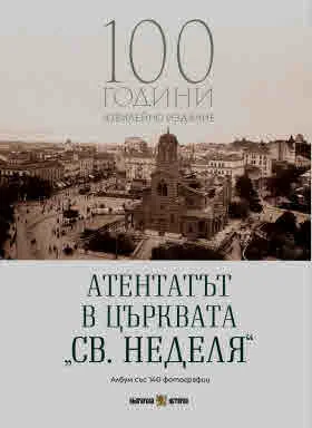 Атентатът в църквата "Св. Неделя" - 100 години. Юбилейно издание (албум със 140 фотографии)