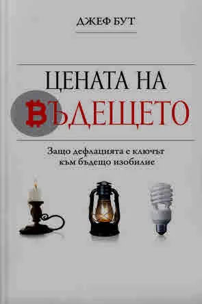 Цената на бъдещето. Защо дефлацията е ключът към бъдещото изобилие