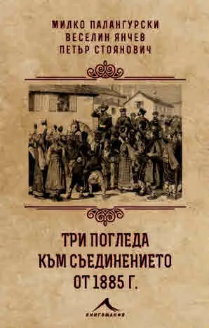 Три погледа към Съединението от 1885 г.