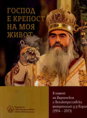 Господ е крепост на моя живот. В памет на Варненския и Великопреславски митрополит д-р Кирил (1954-2013)