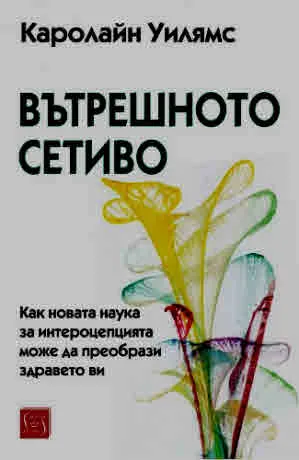 Вътрешното сетиво. Как новата наука за интероцепцията може да преобрази здравето ви