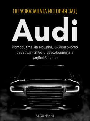 Неразказаната история зад Audi. Историята на мощта, инженерното съвършенство и революцията в задвижването