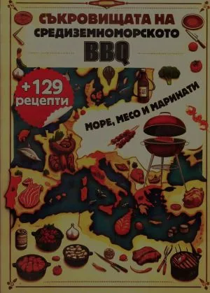 Съкровищата на средиземноморското BBQ. Море, месо и маринати + 129 рецепти