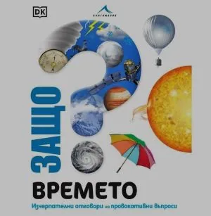 Защо? Времето: Изчерпателни отговори на провокативни въпроси