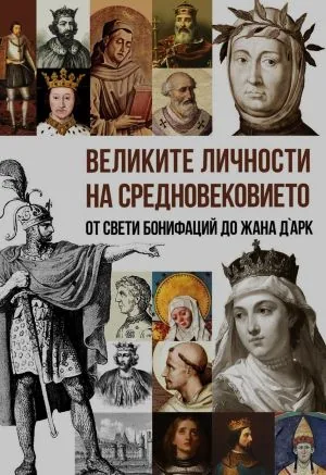 Великите личности на Средновековието. От Свети Бонифаций до Жана д'Арк