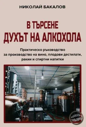 В търсене духът на алкохола. Практическо ръководство за производство на вино, плодови дестилати, ракии и спиртни напитки
