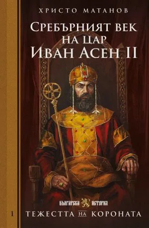 Тежестта на короната, книга 1: Сребърният век на цар Иван Асен II