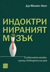 Индоктринираният мозък. Глобалната атака срещу свободата на ума