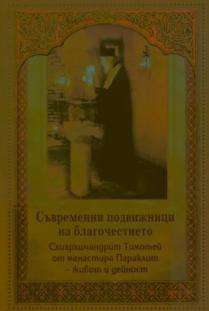 Съвремении подвижници на благочестието. Схиархимандрит Тимотей от манастира Параклит - живот и дейност