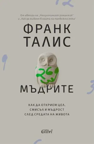 Мъдрите. Как да открием цел,смисъл и мъдрост след средата на живота