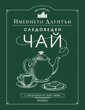 По сериала "Имението "Даунтън": Следобеден чай /с предговор от Гарет Нийм/