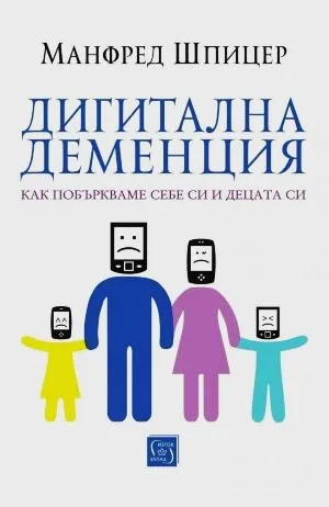 Дигитална деменция. Как побъркваме себе си и децата си