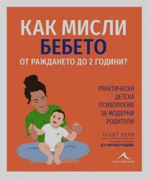 Как мисли бебето от раждането до 2 години? Практическа детска психология за модерни родители