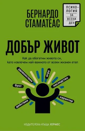 Добър живот: Как да обогатим живота си, като извлечем най-важното от всеки жжизнен етап