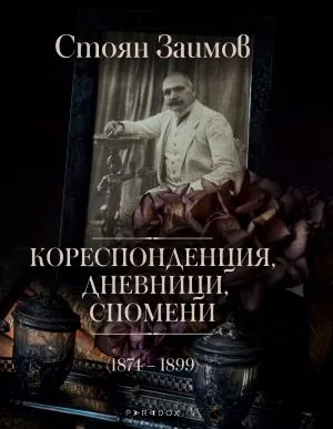 Стоян Заимов. Кореспонденция, дневници, спомени (1874-1899)