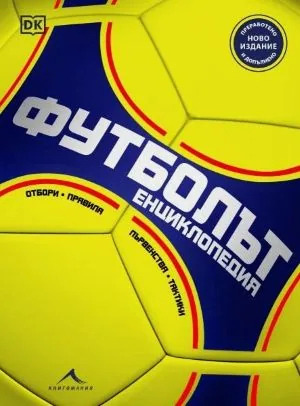 Футболът: енциклопедия. Отбори. Правила. Първенства. Тактики