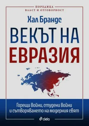 Векът на Евразия. Горещи войни, студени войни и сътворяването на модерния свят