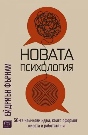 Новата психология. 50-те най-нови идеи, които оформят живота и работата ни