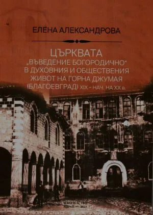 Църквата "Въведение Богородично" в духовния и обществения живот на Горна Джумая (Благоевград) XIX - нач. на XX в.