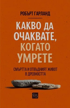 Какво да очаквате, когато умрете. Смъртта и отвъдният живот в древността