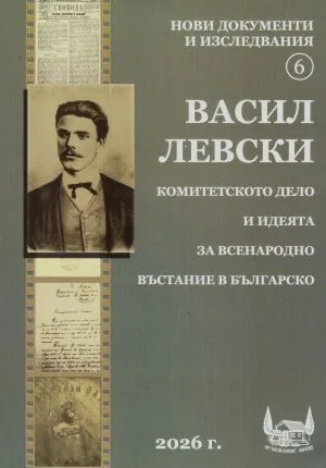 Нови документи и изследвания. Васил Левски. Книга 6: Комитетското дело и идеята за всенародно въстание в Българско