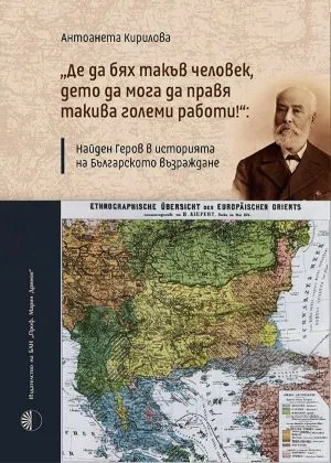 "Де да бях такъв человек, дето мога да правя такива големи работи!" Найден Геров в историята на Българското възраждане