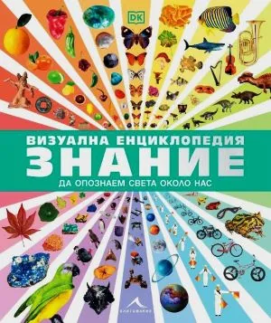 Визуална енциклопедия Знание. Да опознаем света около нас