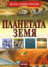 Детска енциклопедия Да научим повече за... ПЛАНЕТАТА ЗЕМЯ