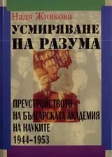 Усмиряване на разума • Преустройството на Българската академия на науките 1944-1953