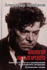 Апология на българското • Спомени за себе си и размишления за българската литература • Балканският хитрец